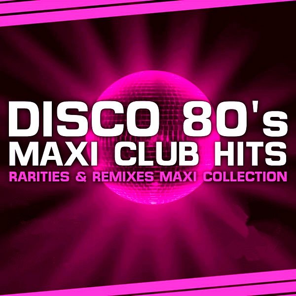 Постер к Disco 80s Maxi Club Hits. Remixes & Rarities (2019)