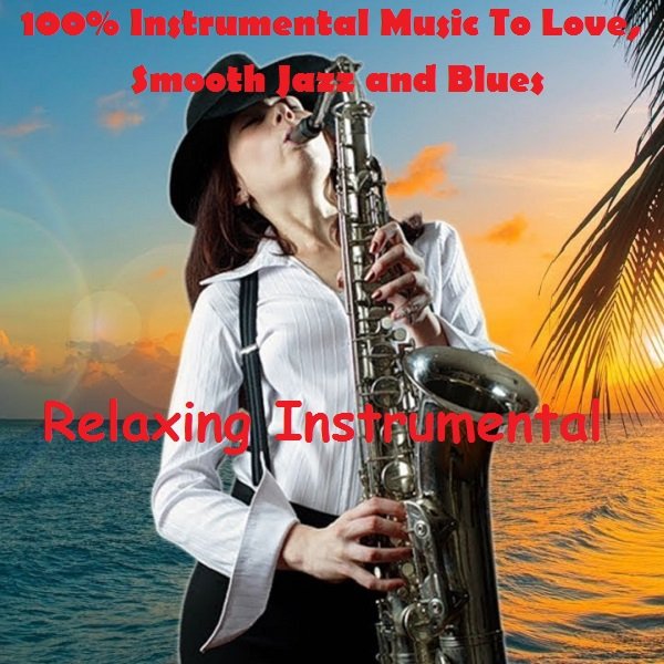 Постер к Relaxing Instrumental - 100% Instrumental Music To Love, Smooth Jazz and Blues (2020)